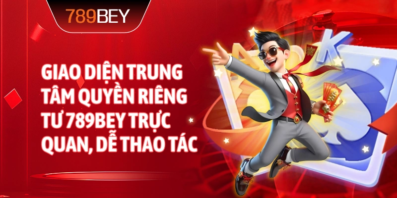 Giao diện trung tâm Quyền riêng tư 789bey trực quan, dễ thao tác