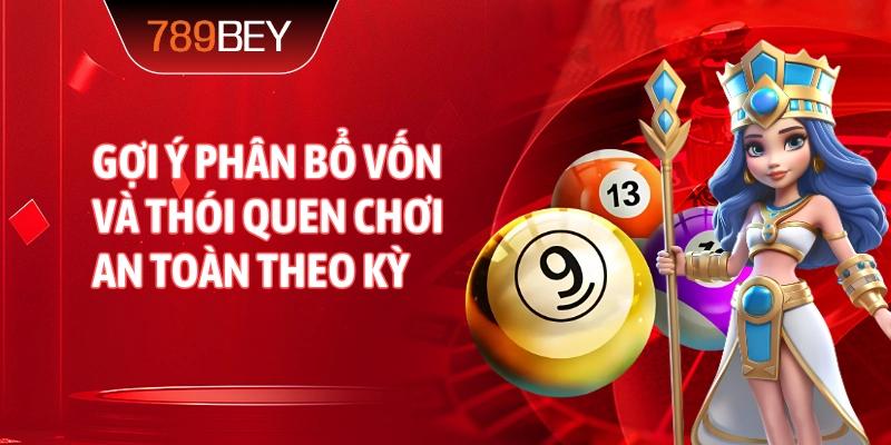 Gợi ý phân bổ vốn và thói quen chơi an toàn theo kỳ