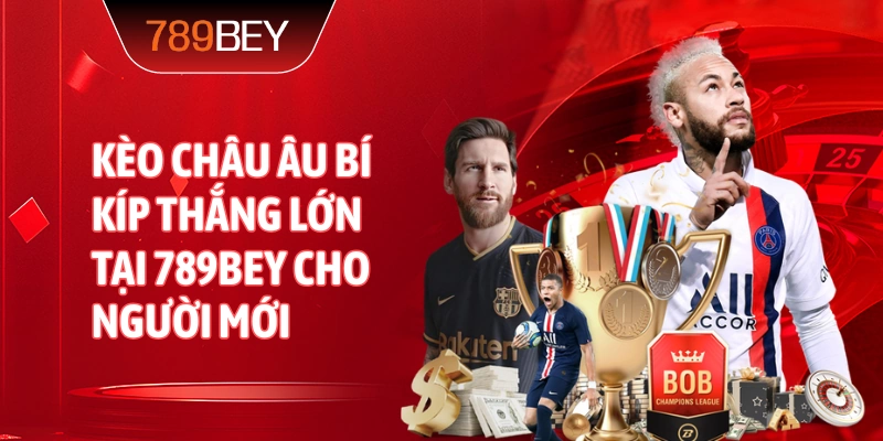 Kèo Châu Âu bí kíp thắng lớn tại 789bey cho người mới