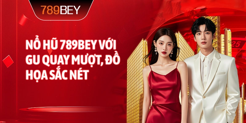 Nổ Hũ 789bey với gu quay mượt, đồ họa sắc nét