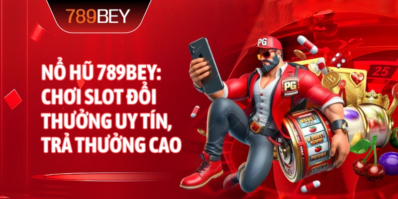 Nổ Hũ 789bey : chơi slot đổi thưởng uy tín, trả thưởng cao